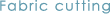Fabric cutting